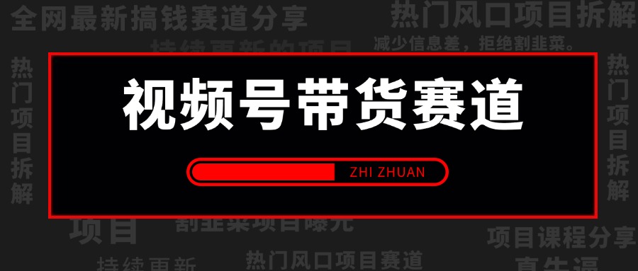 【2025.1.14更新】视频号带货赛道:可矩阵放大实操,全套实操流程 小白可学