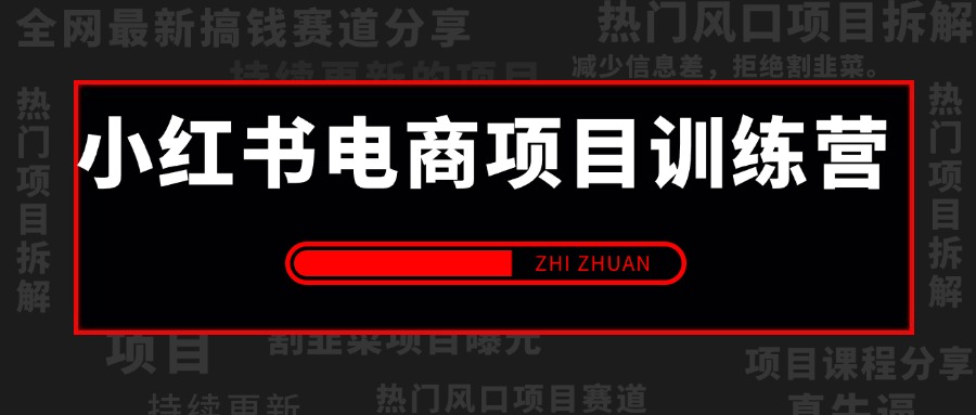【2025.5.5更新】小红书电商项目训练营:从选品到出单 全套项目课程+实操经历复盘
